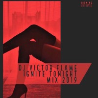 DJ VICTOR FLAME - IGNITE TONIGHT MIX 2019