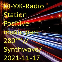DJ-УЖ-Radio Station Positive music-part 280***//Synthwave/ 2021-11-17