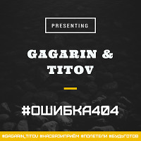 GAGARIN & TITOV – #ОШИБКА404