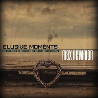 DJ MAX NEWMAN- ELUSIVE MOMENTS (Chicago & Deep house session)